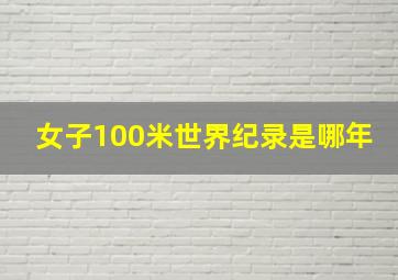 女子100米世界纪录是哪年