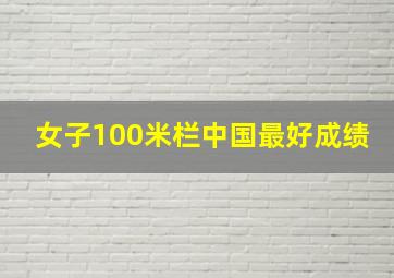 女子100米栏中国最好成绩