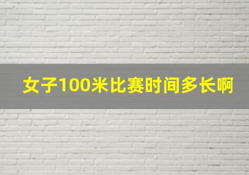 女子100米比赛时间多长啊