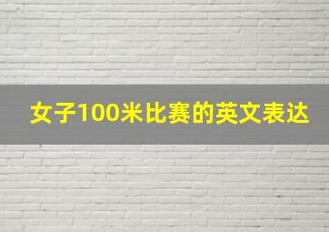 女子100米比赛的英文表达