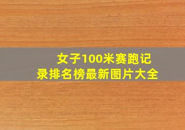 女子100米赛跑记录排名榜最新图片大全