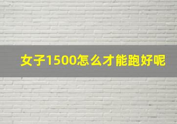 女子1500怎么才能跑好呢