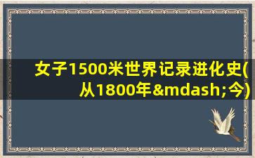 女子1500米世界记录进化史(从1800年—今)