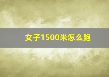 女子1500米怎么跑