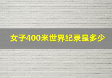 女子400米世界纪录是多少