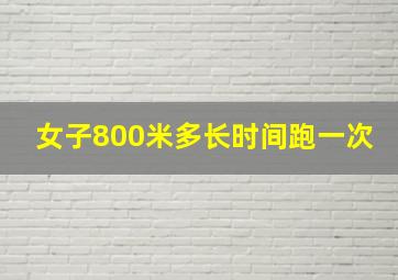 女子800米多长时间跑一次