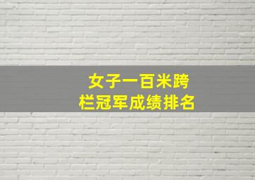 女子一百米跨栏冠军成绩排名