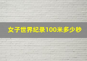 女子世界纪录100米多少秒