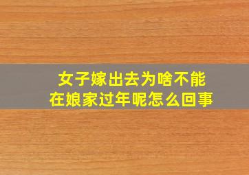 女子嫁出去为啥不能在娘家过年呢怎么回事