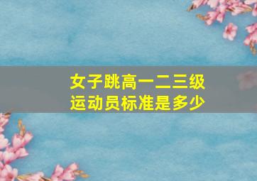 女子跳高一二三级运动员标准是多少