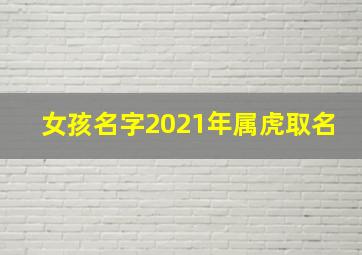 女孩名字2021年属虎取名