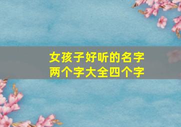 女孩子好听的名字两个字大全四个字