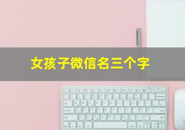 女孩子微信名三个字