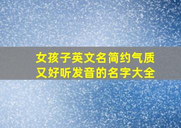 女孩子英文名简约气质又好听发音的名字大全