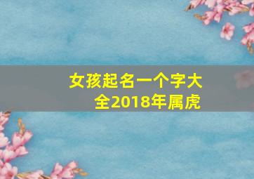 女孩起名一个字大全2018年属虎