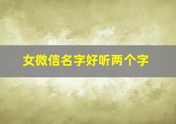 女微信名字好听两个字