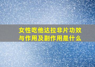 女性吃他达拉非片功效与作用及副作用是什么