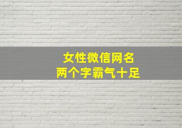 女性微信网名两个字霸气十足