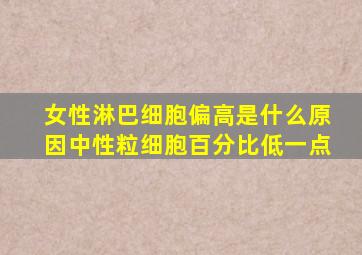 女性淋巴细胞偏高是什么原因中性粒细胞百分比低一点