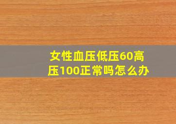 女性血压低压60高压100正常吗怎么办