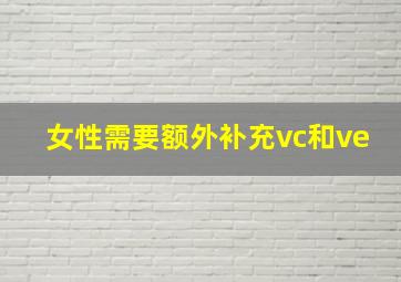 女性需要额外补充vc和ve