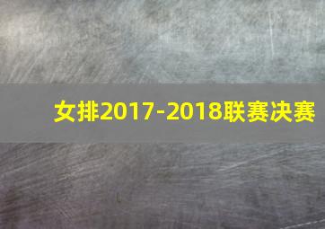 女排2017-2018联赛决赛