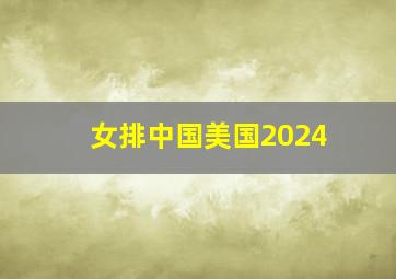 女排中国美国2024