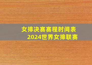 女排决赛赛程时间表2024世界女排联赛