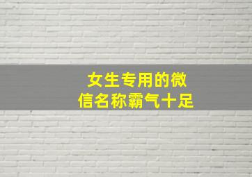 女生专用的微信名称霸气十足