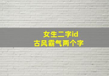 女生二字id古风霸气两个字