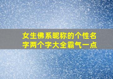 女生佛系昵称的个性名字两个字大全霸气一点