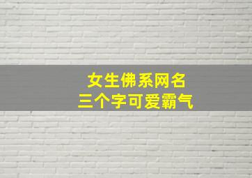 女生佛系网名三个字可爱霸气