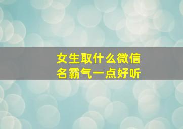 女生取什么微信名霸气一点好听