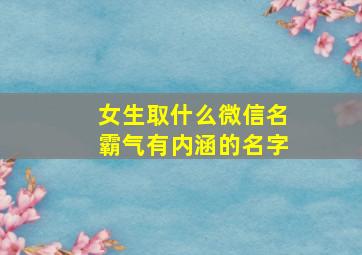 女生取什么微信名霸气有内涵的名字