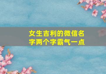 女生吉利的微信名字两个字霸气一点