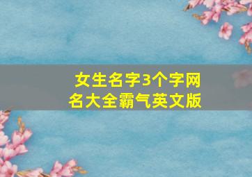 女生名字3个字网名大全霸气英文版