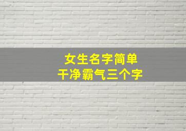 女生名字简单干净霸气三个字