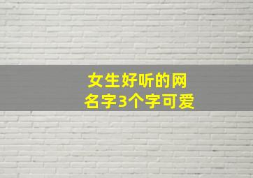 女生好听的网名字3个字可爱