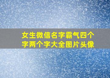 女生微信名字霸气四个字两个字大全图片头像