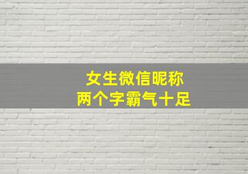 女生微信昵称两个字霸气十足