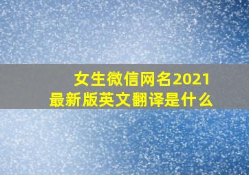 女生微信网名2021最新版英文翻译是什么