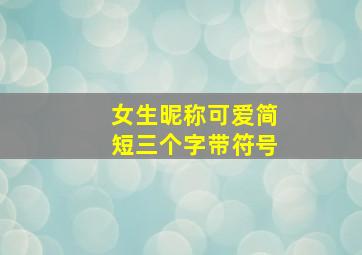 女生昵称可爱简短三个字带符号