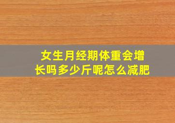 女生月经期体重会增长吗多少斤呢怎么减肥