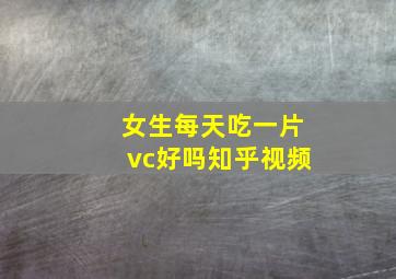 女生每天吃一片vc好吗知乎视频