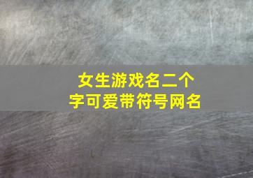 女生游戏名二个字可爱带符号网名