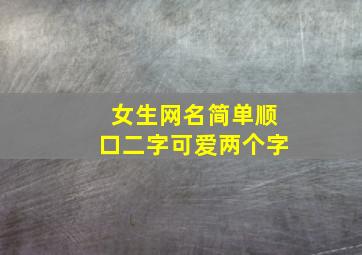 女生网名简单顺口二字可爱两个字