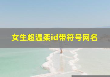 女生超温柔id带符号网名