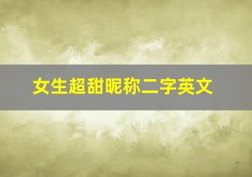 女生超甜昵称二字英文