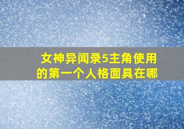 女神异闻录5主角使用的第一个人格面具在哪