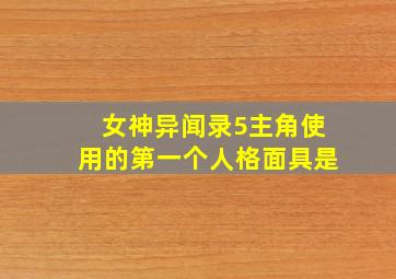 女神异闻录5主角使用的第一个人格面具是